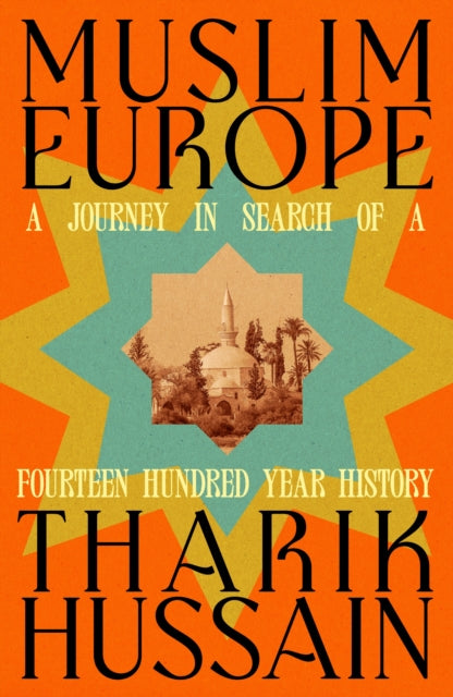 Muslim Europe: A Journey in Search of a Fourteen Hundred Year History