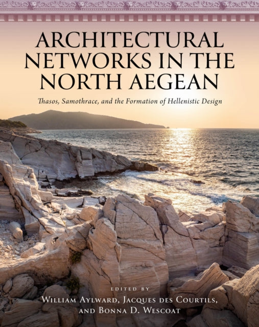 Architectural Networks in the North Aegean: Thasos, Samothrace, and the Formation of Hellenistic Design