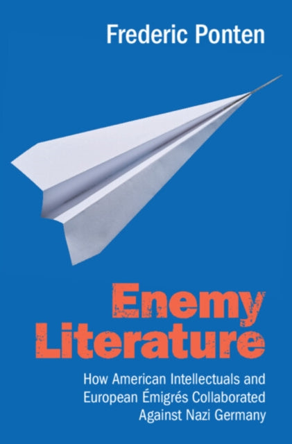 Enemy Literature: How American Intellectuals and European Emigres Collaborated Against Nazi Germany