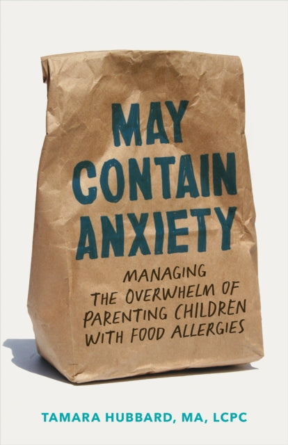 May Contain Anxiety: Managing the Overwhelm of Parenting Children with Food Allergies