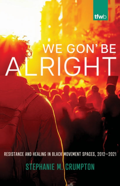 We Gon' Be Alright: Resistance and Healing in Black Movement Spaces, 2012–2021