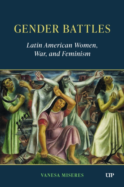Gender Battles: Latin American Women, War, and Feminism