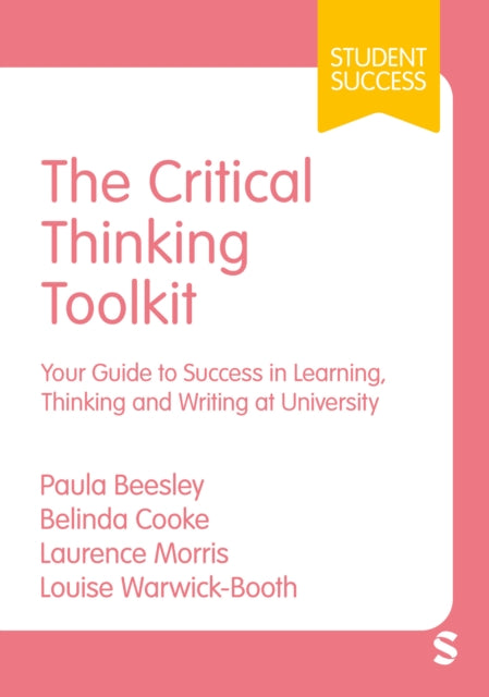 The Critical Thinking Toolkit: Your Guide to Success in Learning, Thinking and Writing at University
