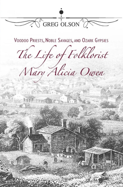 Voodoo Priests, Noble Savages, and Ozark Gypsies: The Life of Folklorist Mary Alicia Owen
