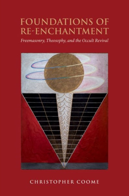 The Foundations of Re-Enchantment: Freemasonry, Theosophy, and the Occult Revival