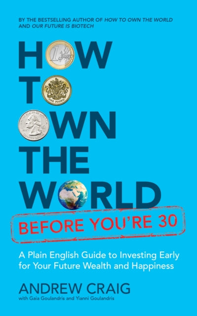 How to Own the World Before You're 30: A Plain English Guide to Investing Early for Your Future Wealth and Happiness