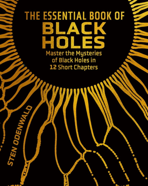 The Essential Book of Black Holes: Master the Mysteries of Black Holes in 12 Short Chapters