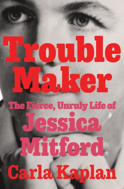 Troublemaker: The Fierce, Unruly Life of Jessica Mitford
