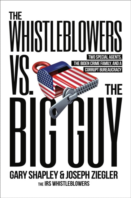 The Whistleblowers vs. The Big Guy: Two Special Agents, the Biden Crime Family, and a Corrupt Bureaucracy