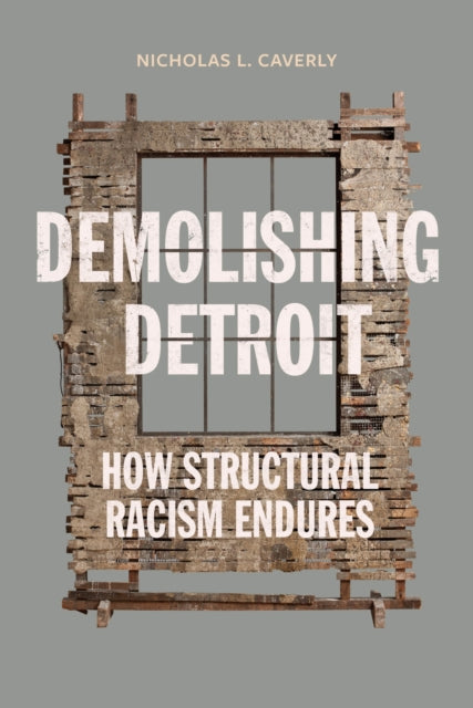 Demolishing Detroit: How Structural Racism Endures
