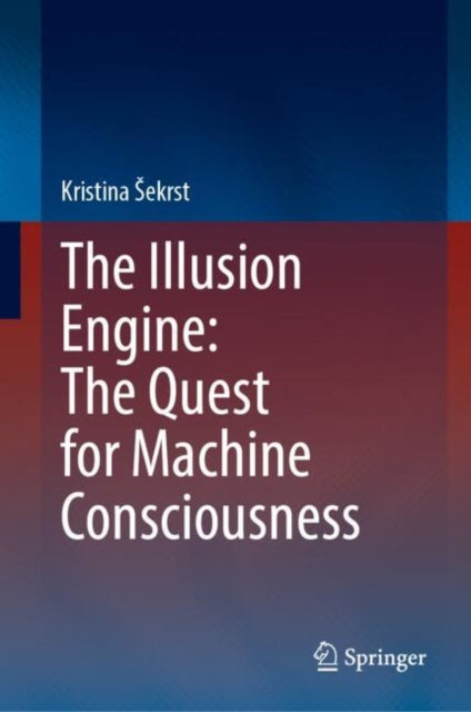 The Illusion Engine: The Quest for Machine Consciousness