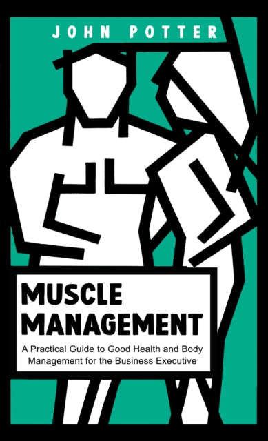 Muscle Management: A Practical Guide to Good Health and Body Management for the Business Executive