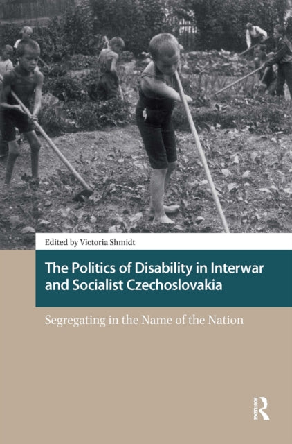 The Politics of Disability in Interwar and Socialist Czechoslovakia: Segregating in the Name of the Nation