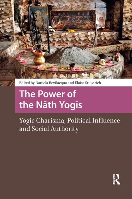 The Power of the Nath Yogis: Yogic Charisma, Political Influence and Social Authority