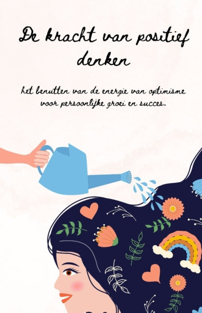 De Kracht van Positief Denken: Een Gids om Optimisme, Veerkracht en Succes te Cultiveren