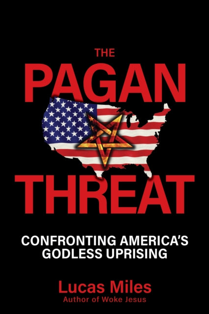 The Pagan Threat: Confronting America's Godless Uprising
