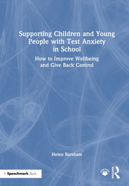 Supporting Children and Young People with Test Anxiety in School: How to Improve Wellbeing and Give Back Control