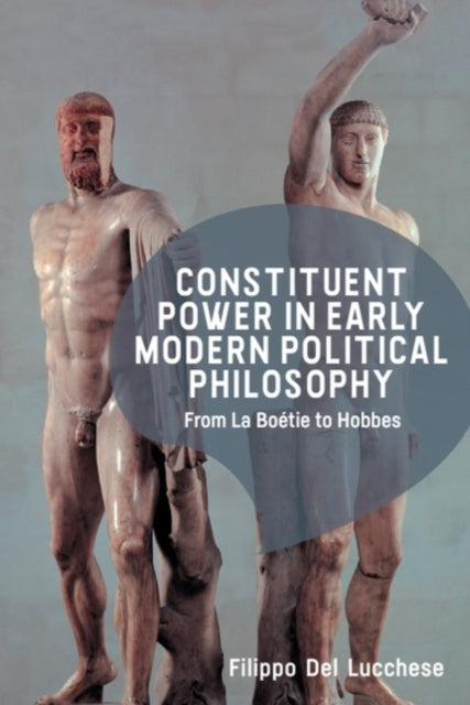 Constituent Power in Early Modern Political Philosophy: From La Boetie to Hobbes