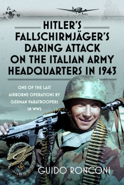 Hitler’s Fallschirmjager’s Daring Attack on the Italian Army Headquarters in 1943: One of the Last Airborne Operations by German Paratroopers in WW2