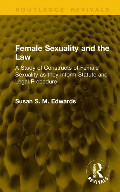 Female Sexuality and the Law: A Study of Constructs of Female Sexuality as they Inform Statute and Legal Procedure
