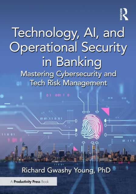 Technology, AI, and Operational Security in Banking: Mastering Cybersecurity and Tech Risk Management