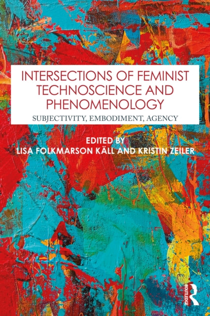 Intersections of Feminist Technoscience and Phenomenology: Subjectivity, Embodiment, Agency