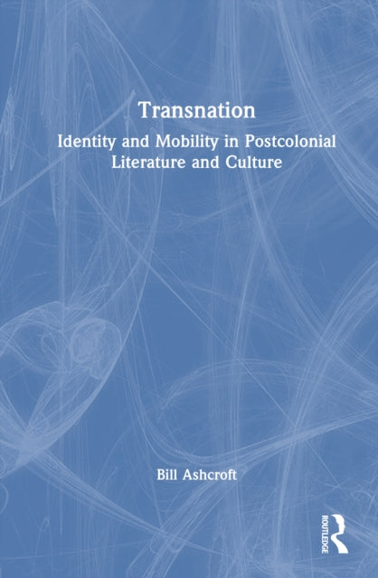 Transnation: Identity and Mobility in Postcolonial Literature and Culture