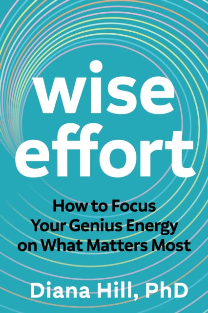 Wise Effort: How to Focus Your Genius Energy on What Matters Most