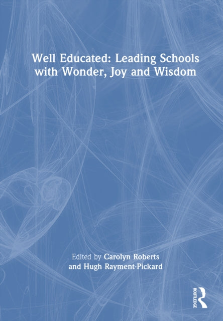 Well Educated: Leading Schools with Wonder, Joy and Wisdom