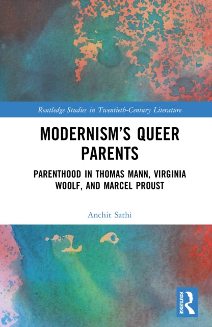 Modernism’s Queer Parents: Parenthood in Thomas Mann, Virginia Woolf, and Marcel Proust