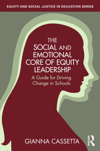 The Social and Emotional Core of Equity Leadership: A Guide for Driving Change in Schools