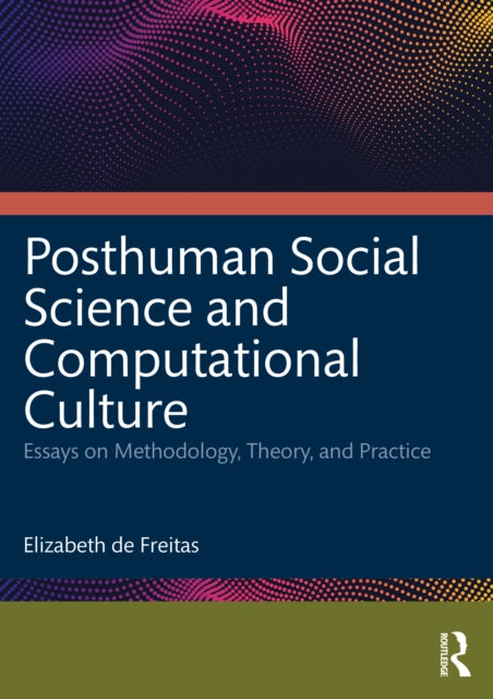 Posthuman Social Science and Computational Culture: Essays on Methodology, Theory and Practice