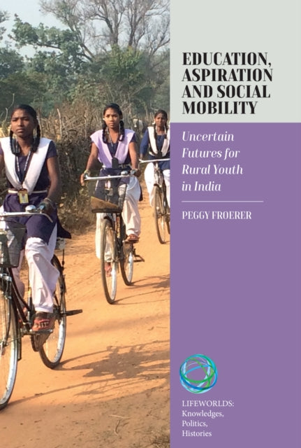 Education, Aspiration and Social Mobility: Uncertain Futures for Rural Youth in India