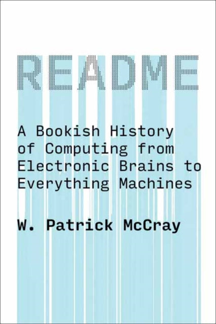 README: A Bookish History of Computing from Electronic Brains to Everything Machines