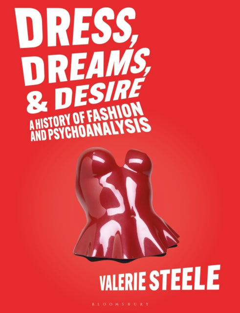 Dress, Dreams, and Desire: A History of Fashion and Psychoanalysis