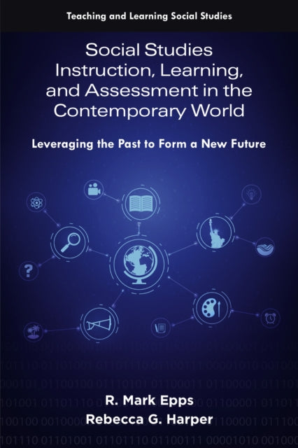 Social Studies Instruction, Learning, and Assessment in the Contemporary World: Leveraging the Past to Form a New Future