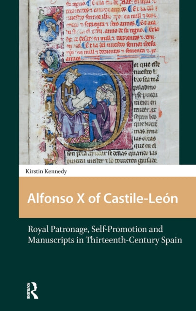 Alfonso X of Castile-Leon: Royal Patronage, Self-Promotion and Manuscripts in Thirteenth-century Spain