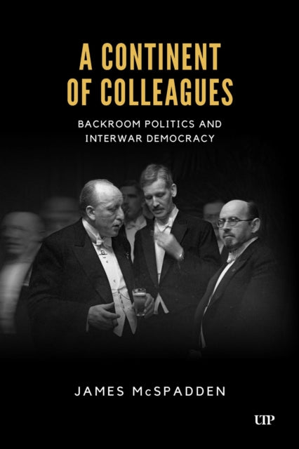 A Continent of Colleagues: Backroom Politics and Interwar Democracy