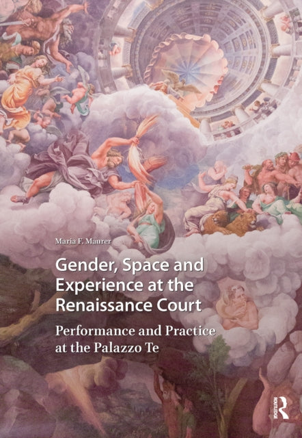 Gender, Space and Experience at the Renaissance Court: Performance and Practice at the Palazzo Te