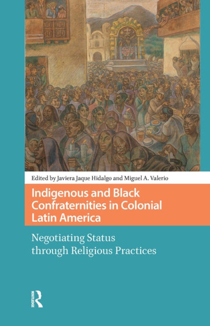 Indigenous and Black Confraternities in Colonial Latin America: Negotiating Status through Religious Practices