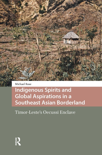 Indigenous Spirits and Global Aspirations in a Southeast Asian Borderland: Timor-Leste's Oecussi Enclave