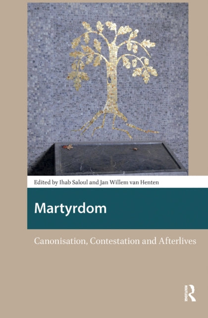Martyrdom: Canonisation, Contestation and Afterlives