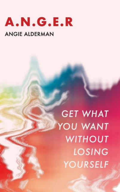 A.N.G.E.R.: Get What You Want Without Losing Yourself