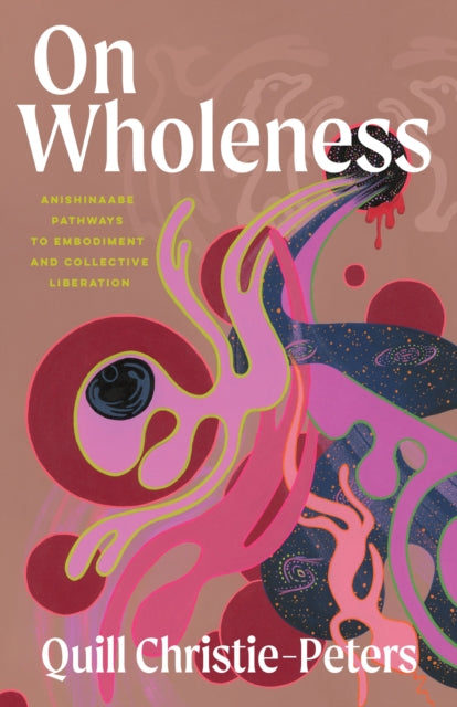 On Wholeness: Anishinaabeg Pathways to Embodiment and Liberation