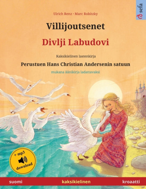 Villijoutsenet - Divlji Labudovi (suomi - kroaatti): Kaksikielinen lastenkirja perustuen Hans Christian Andersenin satuun, aanikirja ja video saatavilla verkossa