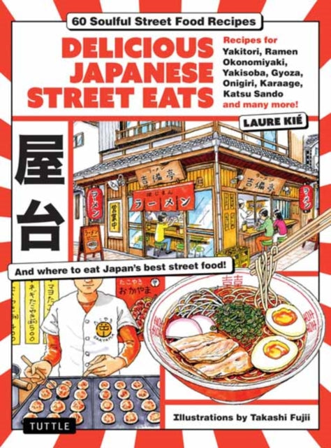 Delicious Japanese Street Eats: 60 Soulful Street Food Recipes - Yakitori, Ramen Okonomiyaki, Yakisoba, Gyoza, Onigiri, Karaage, Katsu Sando and many more!
