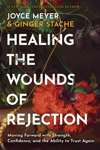 Healing the Wounds of Rejection: Moving Forward with Strength, Confidence, and the Ability to Trust Again