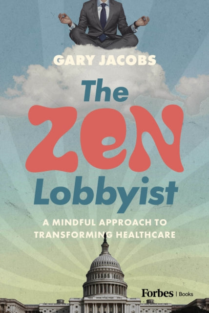 The Zen Lobbyist: A Mindful Approach to Transforming Healthcare