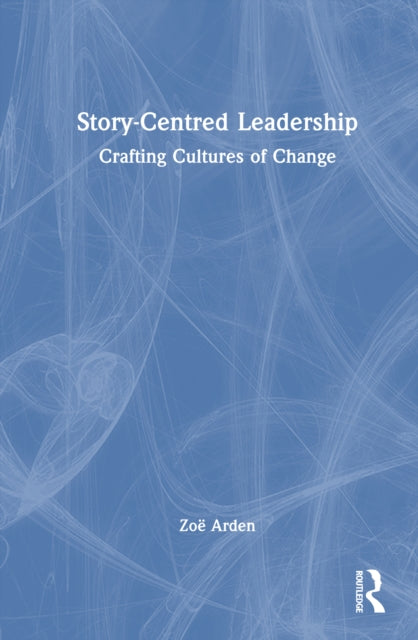 Story-Centred Leadership: Crafting Cultures of Change