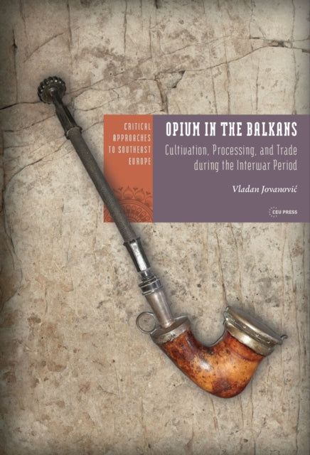 Opium in the Balkans: Cultivation, Processing, and Trade during the Interwar Period